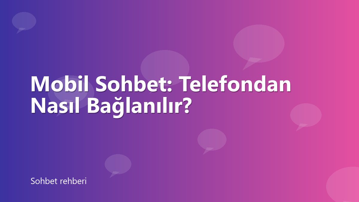 Mobil Sohbet: Telefondan Nasıl Bağlanılır?